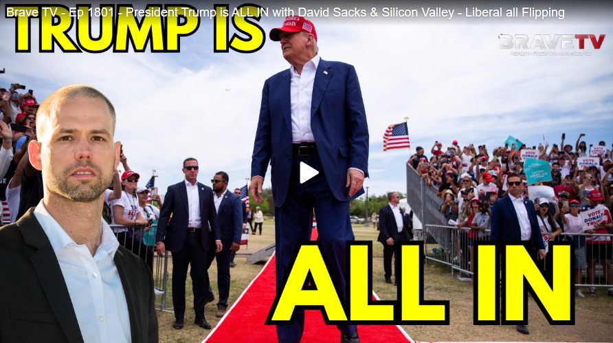 Brave TV- Ep 1801 – President Trump is ALL IN with David Sacks & Silicon Valley – Liberal all Flipping