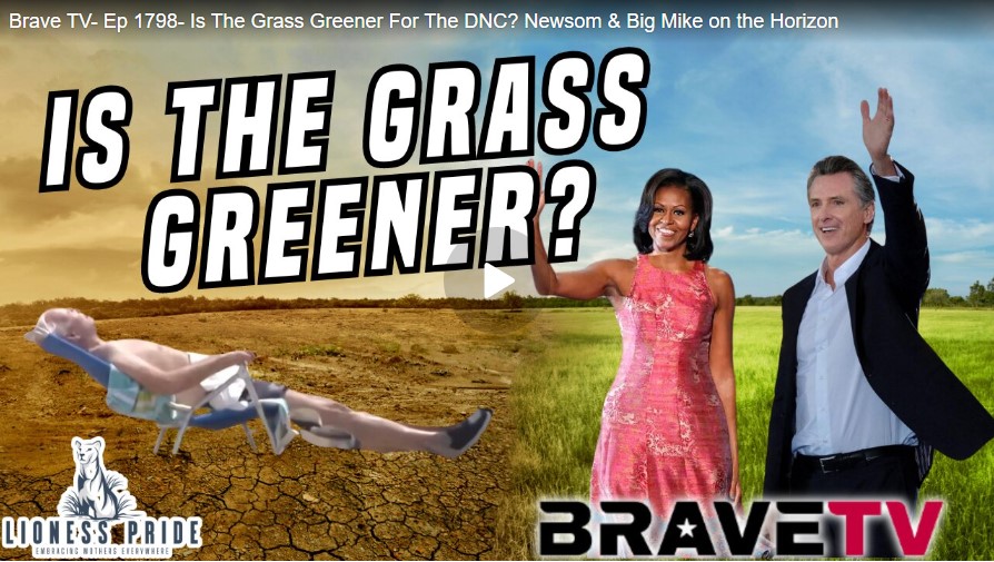 Brave TV- Ep 1798 – Is The Grass Greener For The DNC? Newsom & Big Mike on the Horizon